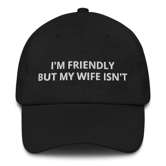 I’M FRIENDLY BUT MY WIFE ISN’T – EMBROIDERED HAT