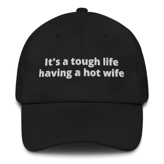 IT’S A TOUGH LIFE HAVING A HOT WIFE – EMBROIDERED HAT