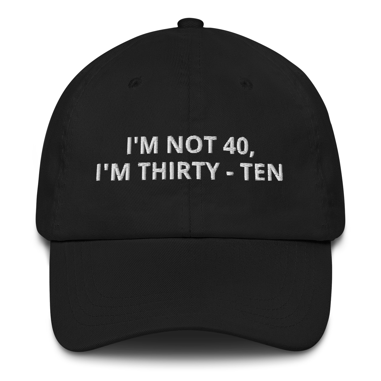 I’M NOT 40 I’M THIRTY-TEN – EMBROIDERED HAT
