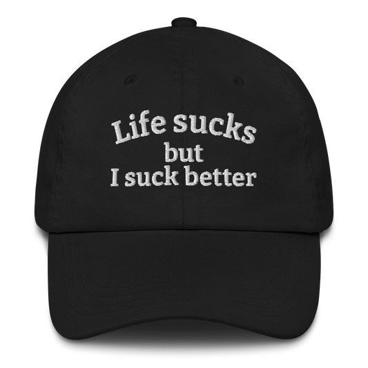 LIFE SUCKS BUT I SUCK BETTER – EMBROIDERED HAT