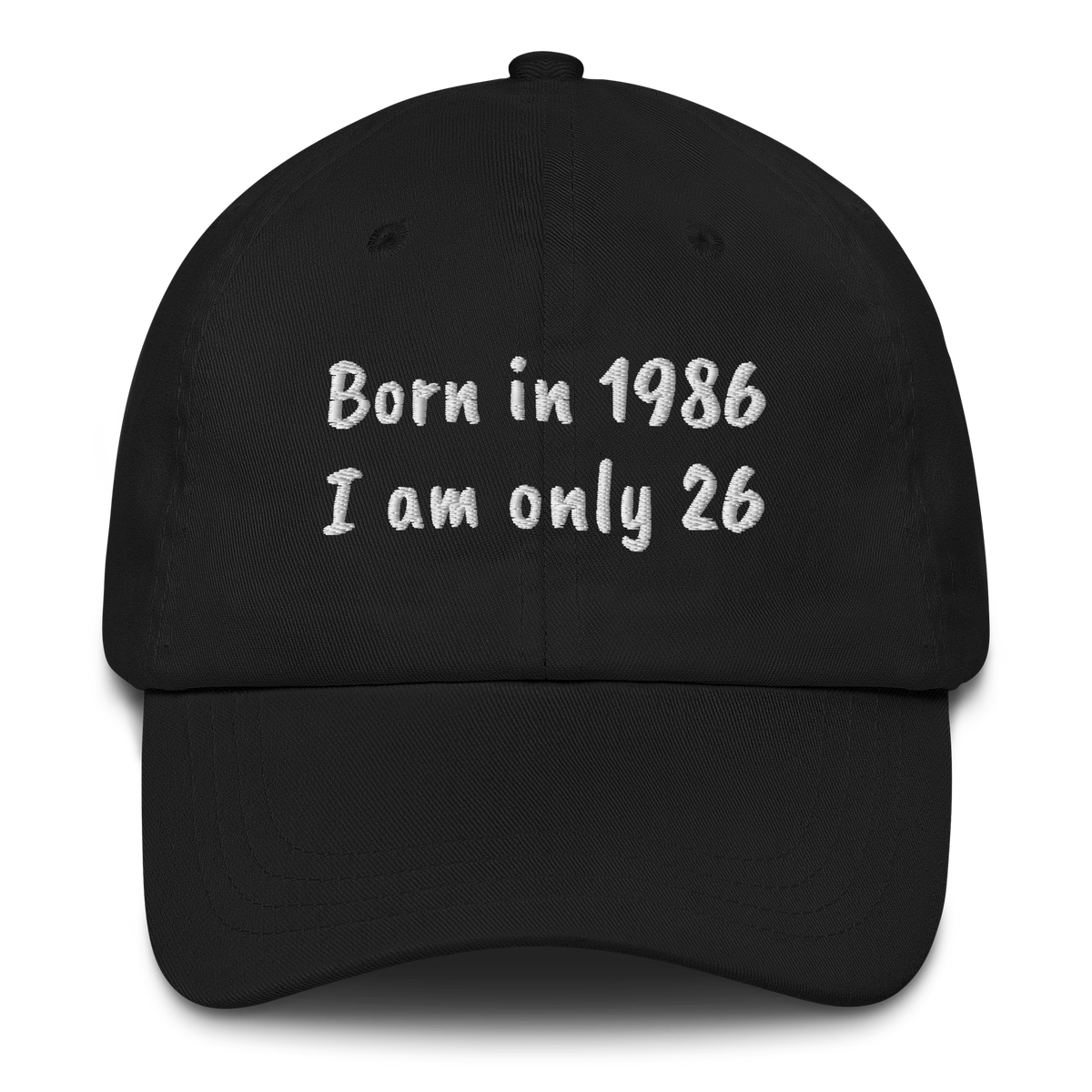 BORN IN 1986 - I AM ONLY 26 – EMBROIDERED HAT
