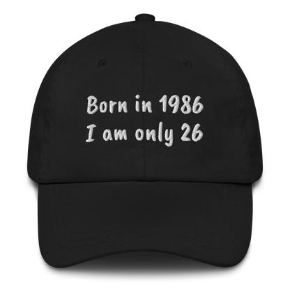 BORN IN 1986 - I AM ONLY 26 – EMBROIDERED HAT