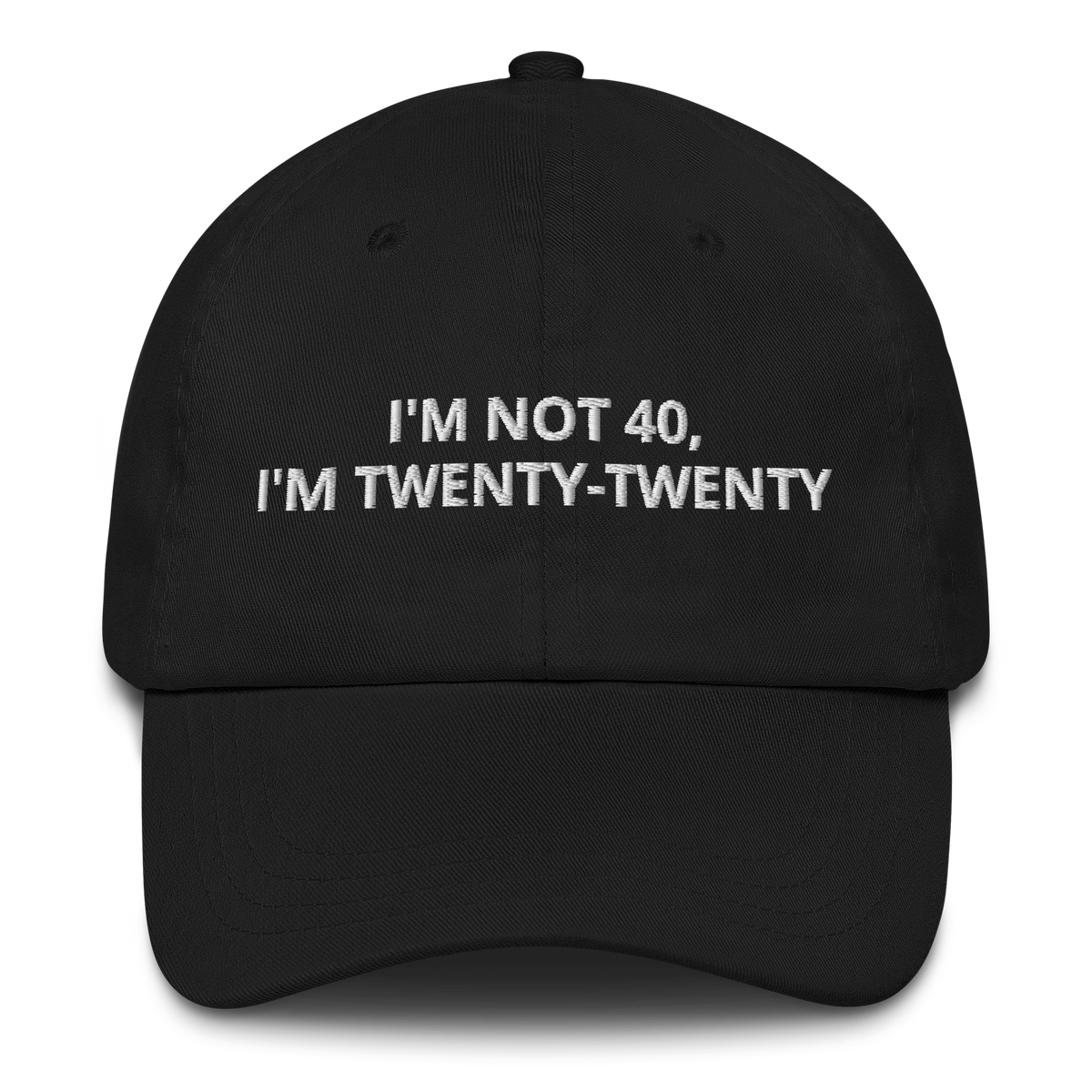 I’M NOT 40, I’M TWENTY-TWENTY - EMBROIDERED HAT