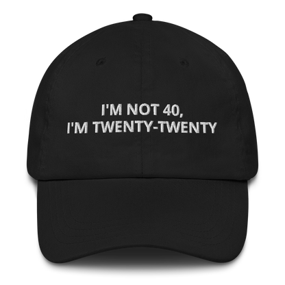 I’M NOT 40, I’M TWENTY-TWENTY - EMBROIDERED HAT
