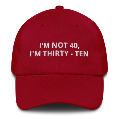 I’M NOT 40 I’M THIRTY-TEN – EMBROIDERED HAT