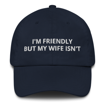 I’M FRIENDLY BUT MY WIFE ISN’T – EMBROIDERED HAT