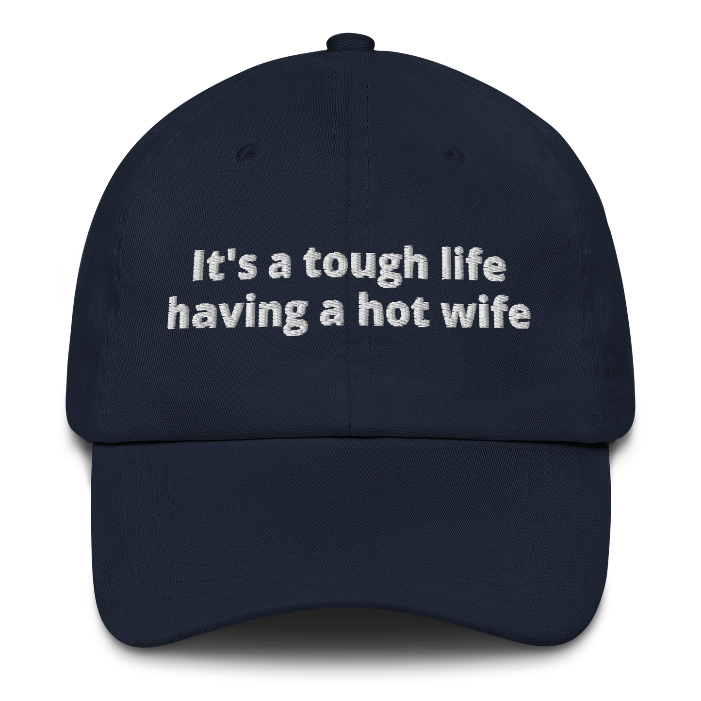 IT’S A TOUGH LIFE HAVING A HOT WIFE – EMBROIDERED HAT