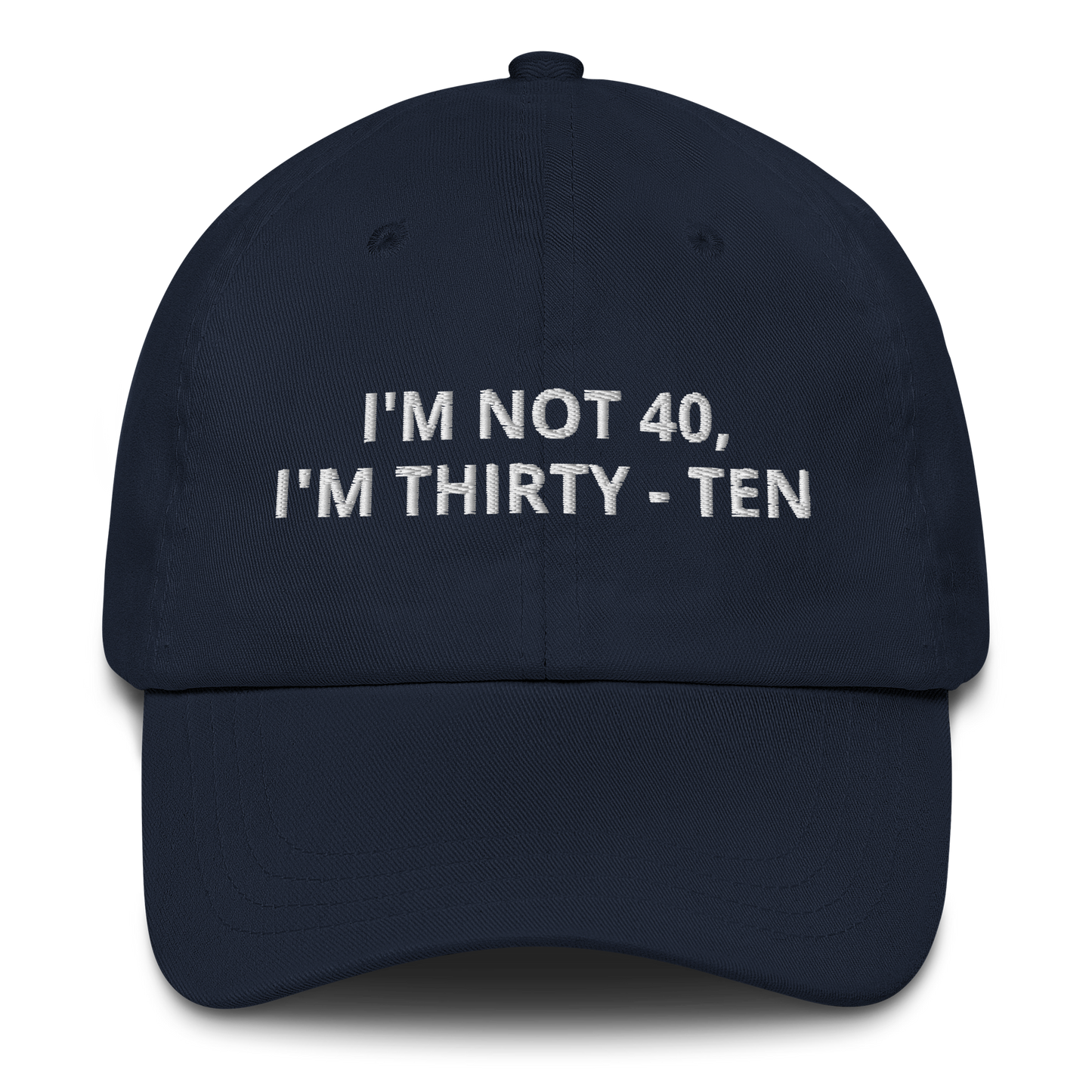 I’M NOT 40 I’M THIRTY-TEN – EMBROIDERED HAT