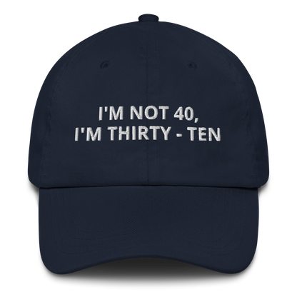 I’M NOT 40 I’M THIRTY-TEN – EMBROIDERED HAT