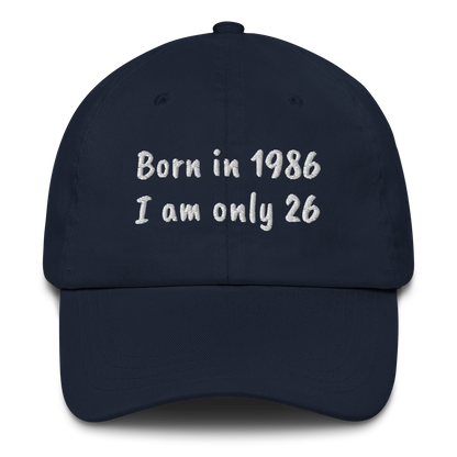 BORN IN 1986 - I AM ONLY 26 – EMBROIDERED HAT
