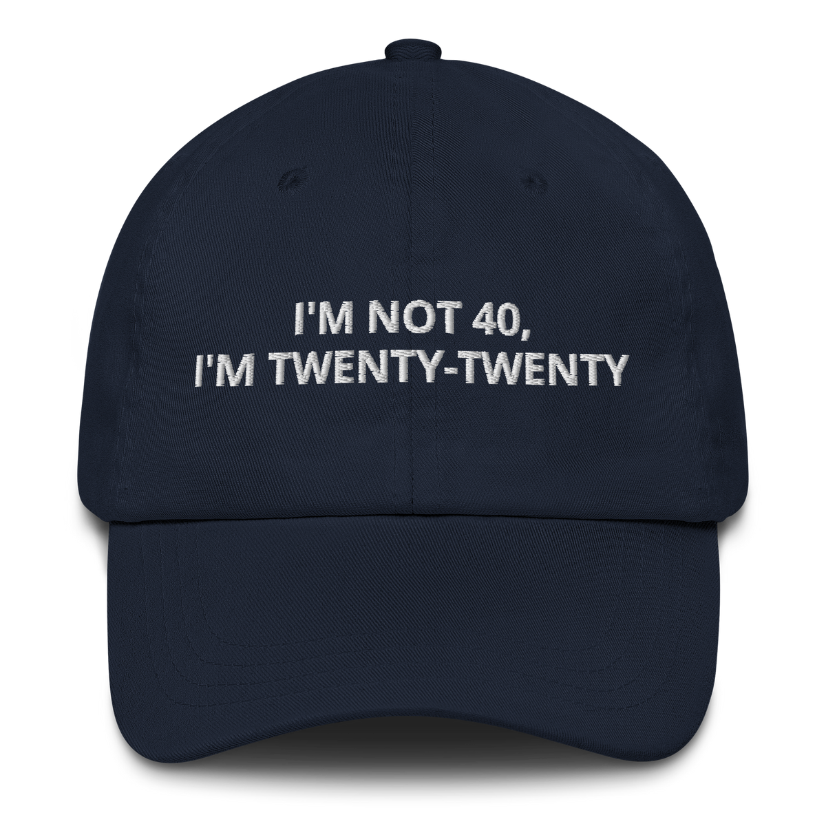 I’M NOT 40, I’M TWENTY-TWENTY - EMBROIDERED HAT