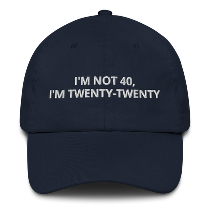 I’M NOT 40, I’M TWENTY-TWENTY - EMBROIDERED HAT