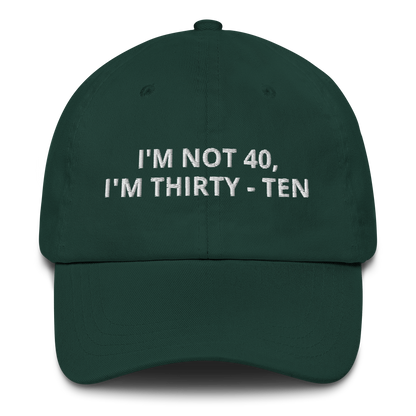 I’M NOT 40 I’M THIRTY-TEN – EMBROIDERED HAT