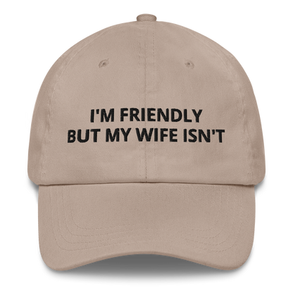 I’M FRIENDLY BUT MY WIFE ISN’T – EMBROIDERED HAT