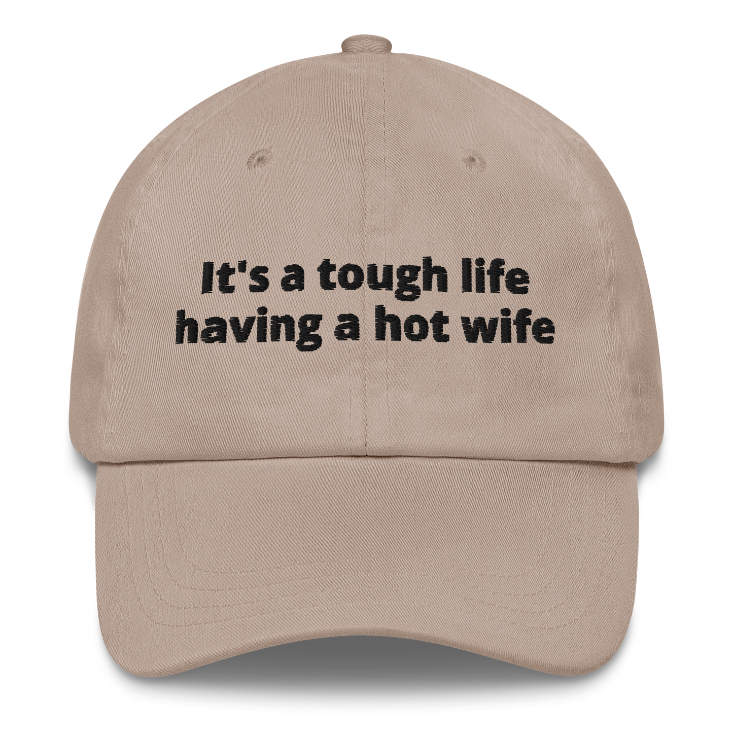 IT’S A TOUGH LIFE HAVING A HOT WIFE – EMBROIDERED HAT