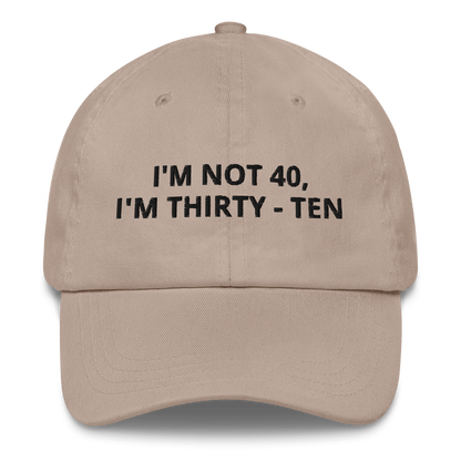 I’M NOT 40 I’M THIRTY-TEN – EMBROIDERED HAT