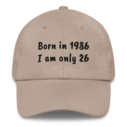 BORN IN 1986 - I AM ONLY 26 – EMBROIDERED HAT
