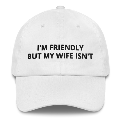 I’M FRIENDLY BUT MY WIFE ISN’T – EMBROIDERED HAT