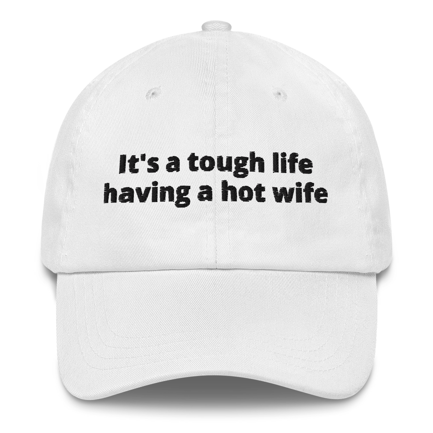 IT’S A TOUGH LIFE HAVING A HOT WIFE – EMBROIDERED HAT