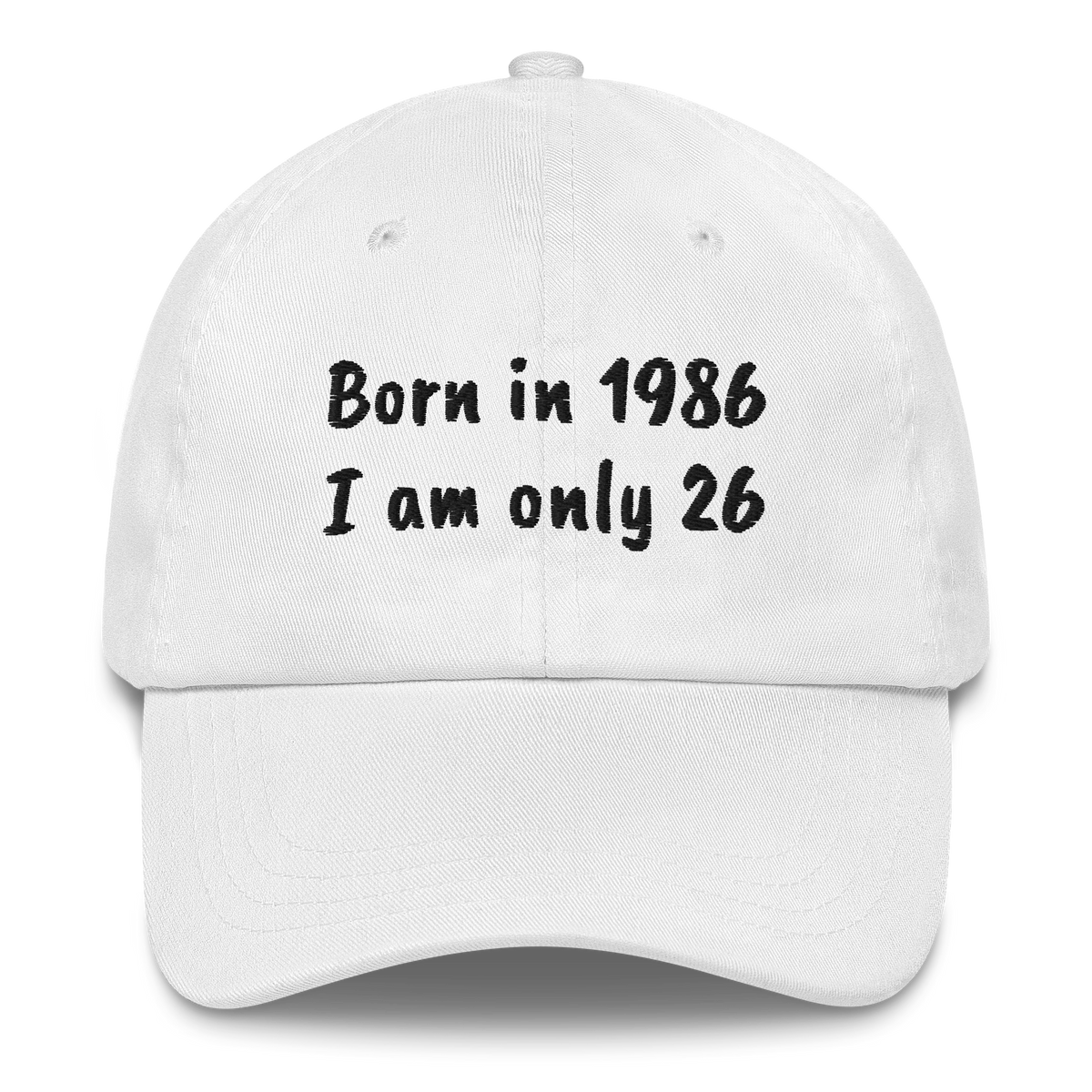 BORN IN 1986 - I AM ONLY 26 – EMBROIDERED HAT