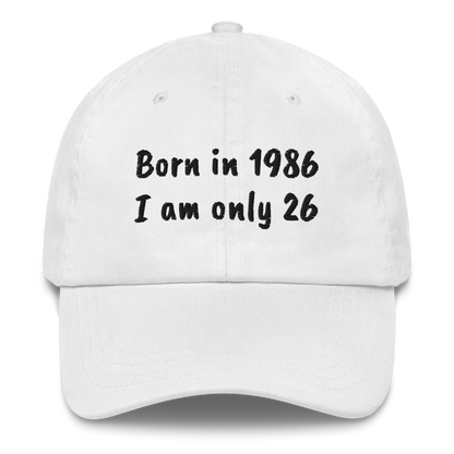 BORN IN 1986 - I AM ONLY 26 – EMBROIDERED HAT