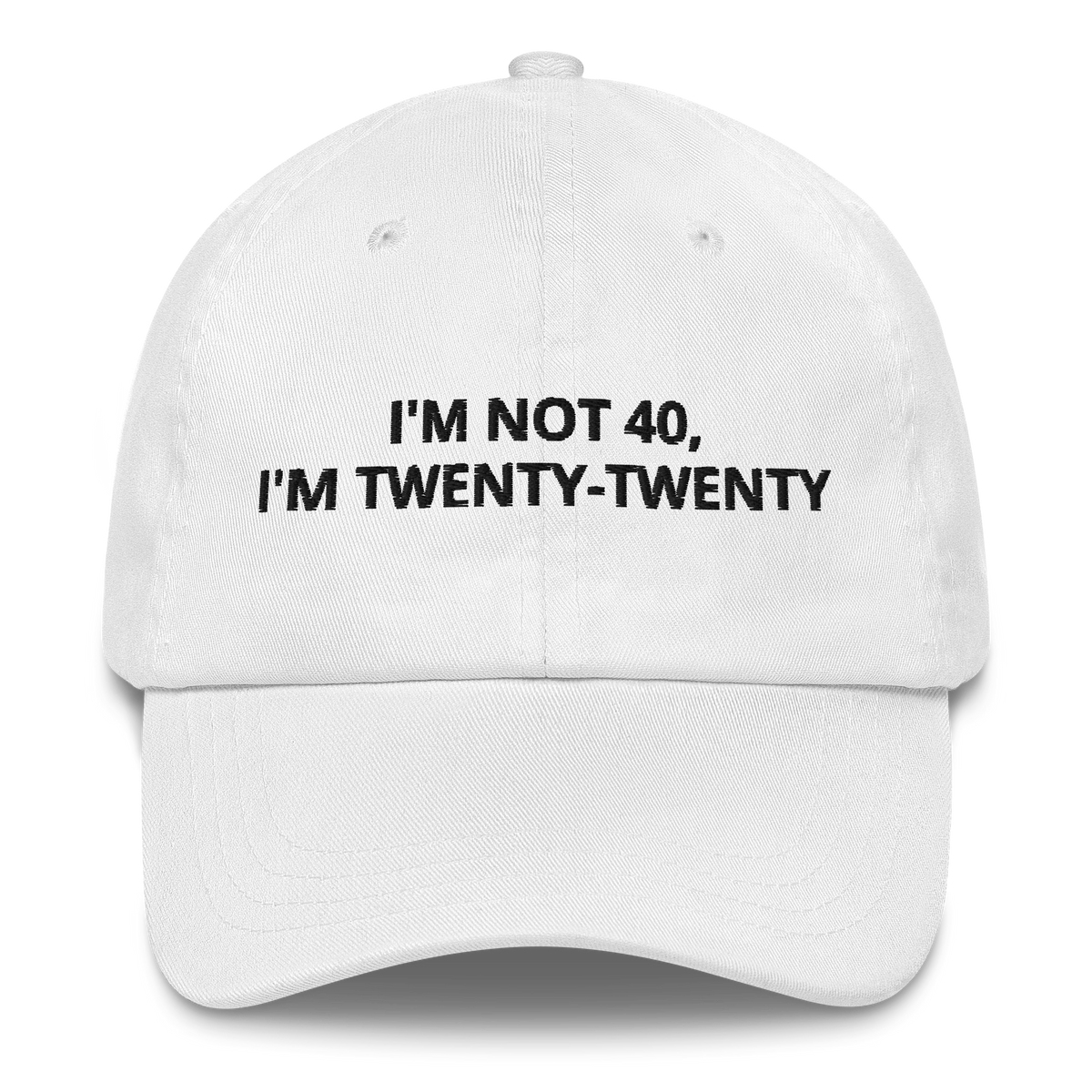 I’M NOT 40, I’M TWENTY-TWENTY - EMBROIDERED HAT