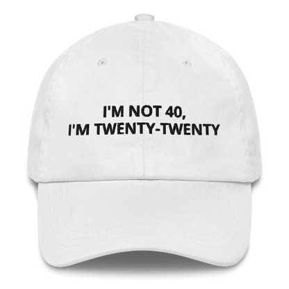 I’M NOT 40, I’M TWENTY-TWENTY - EMBROIDERED HAT