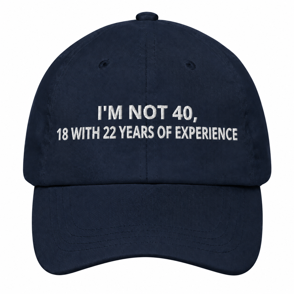 I'M NOT 40, 18 WITH 22 YEARS OF EXPERIENCE– EMBROIDERED HAT