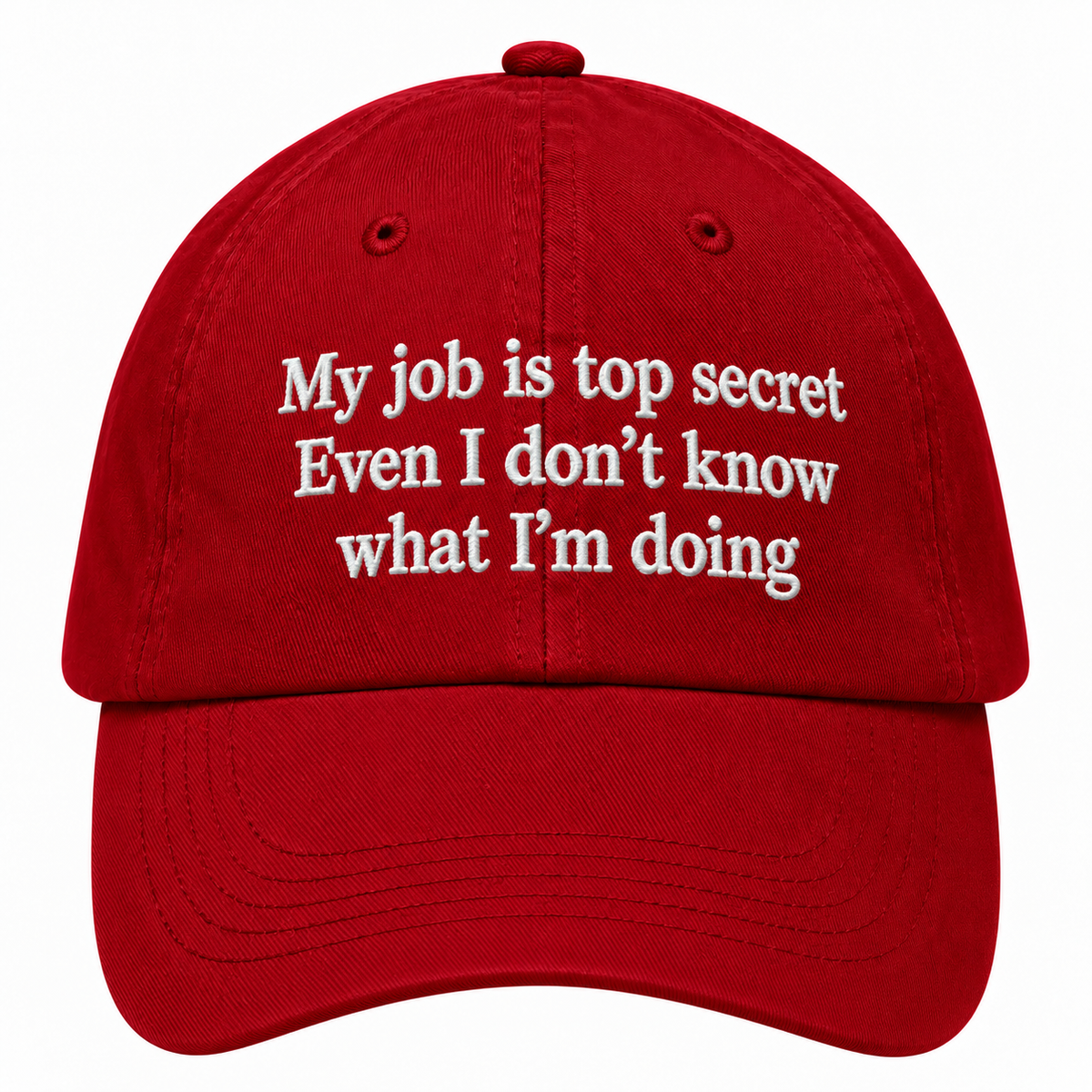 MY JOB IS TOP SECRET EVEN I DON’T KNOW WHAT I’M DOING - EMBROIDERED HAT