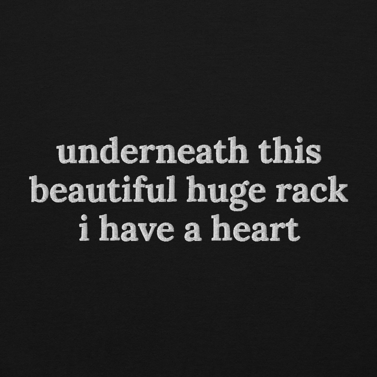 UNDERNEATH THIS BEAUTIFUL HUGE RACK I HAVE A HEART SWEATSHIRT (FRONT EMBROIDERY)