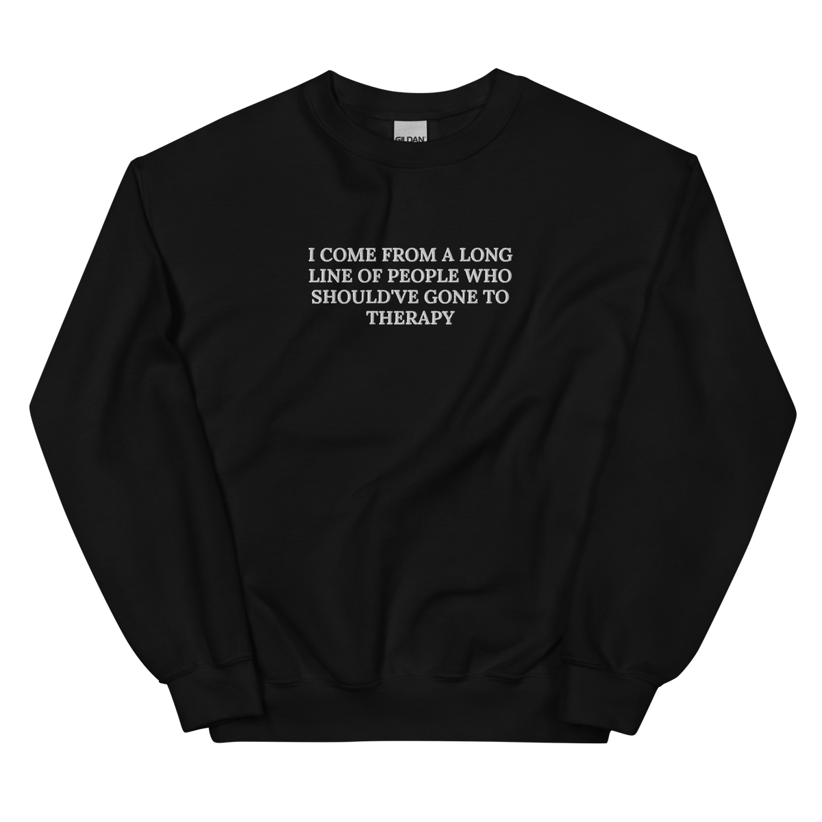 I COME FROM A LONG LINE OF PEOPLE WHO SHOULD’VE GONE TO THERAPY SWEATSHIRT (FRONT EMBROIDERY)