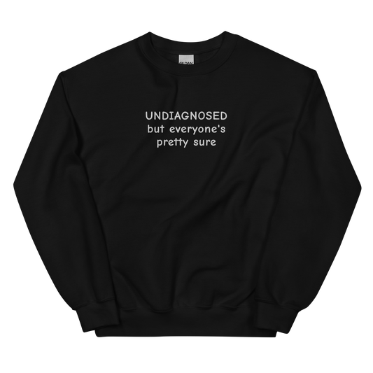 UNDIAGNOSED BUT EVERYONE’S PRETTY SURE SWEATSHIRT (FRONT EMBROIDERY)