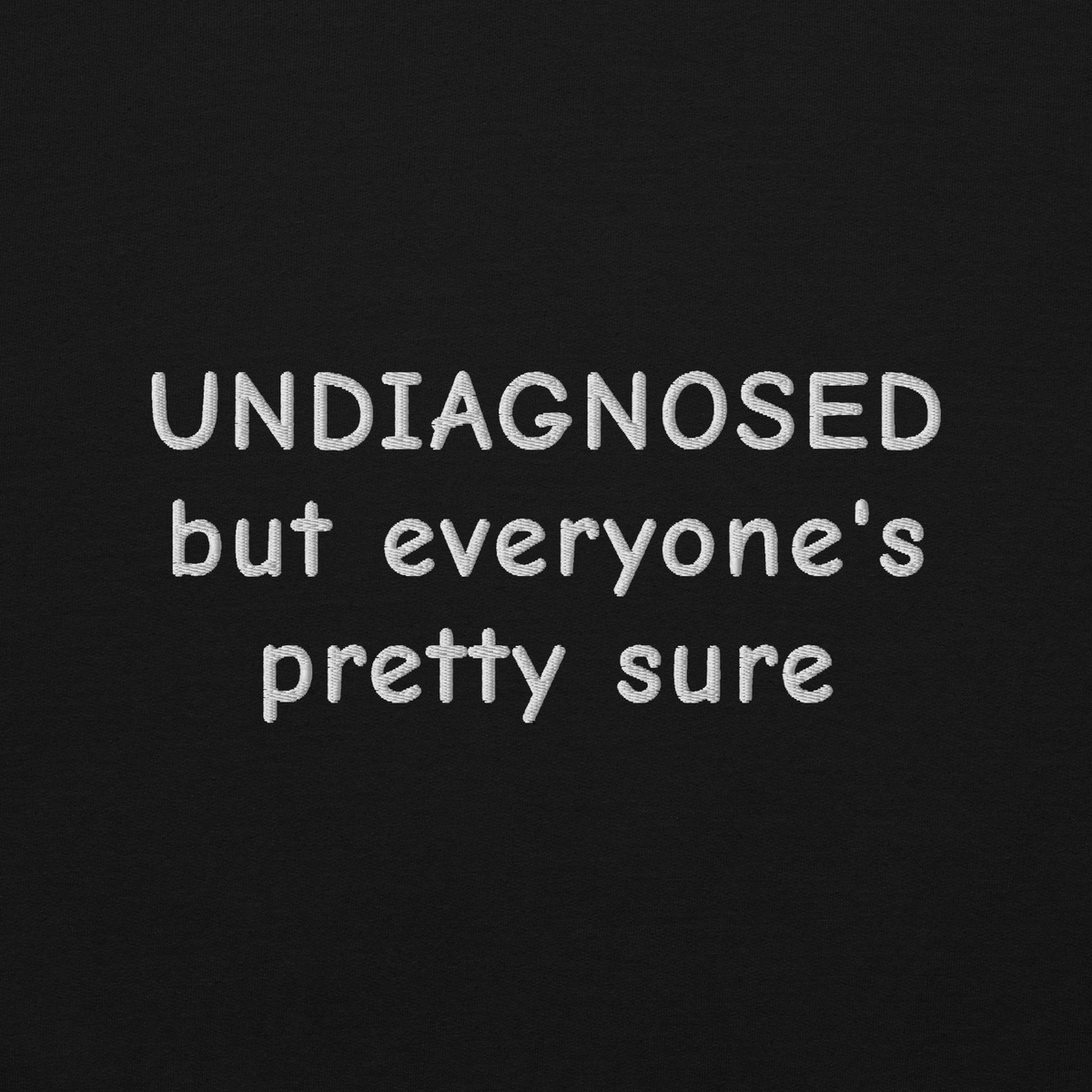 UNDIAGNOSED BUT EVERYONE’S PRETTY SURE SWEATSHIRT (FRONT EMBROIDERY)