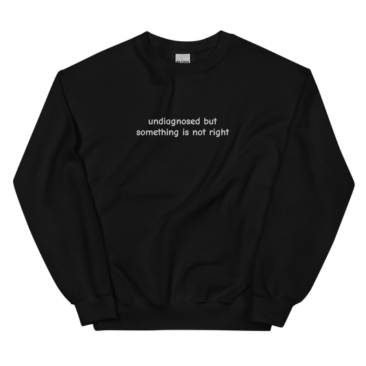 UNDIAGNOSED BUT SOMETHING IS NOT RIGHT SWEATSHIRT (FRONT EMBROIDERY)