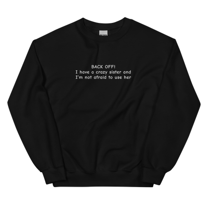 BACK OFF! I HAVE A CRAZY SISTER AND I’M NOT AFRAID TO USE HER SWEATSHIRT (FRONT EMBROIDERY)