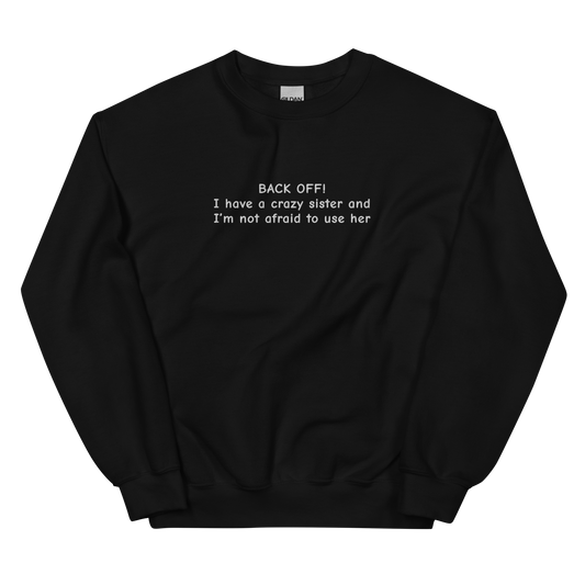 BACK OFF! I HAVE A CRAZY SISTER AND I’M NOT AFRAID TO USE HER SWEATSHIRT (FRONT EMBROIDERY)