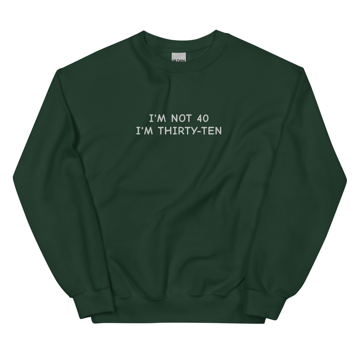 I’M NOT 40 I’M THIRTY-TEN SWEATSHIRT (FRONT EMBROIDERY)
