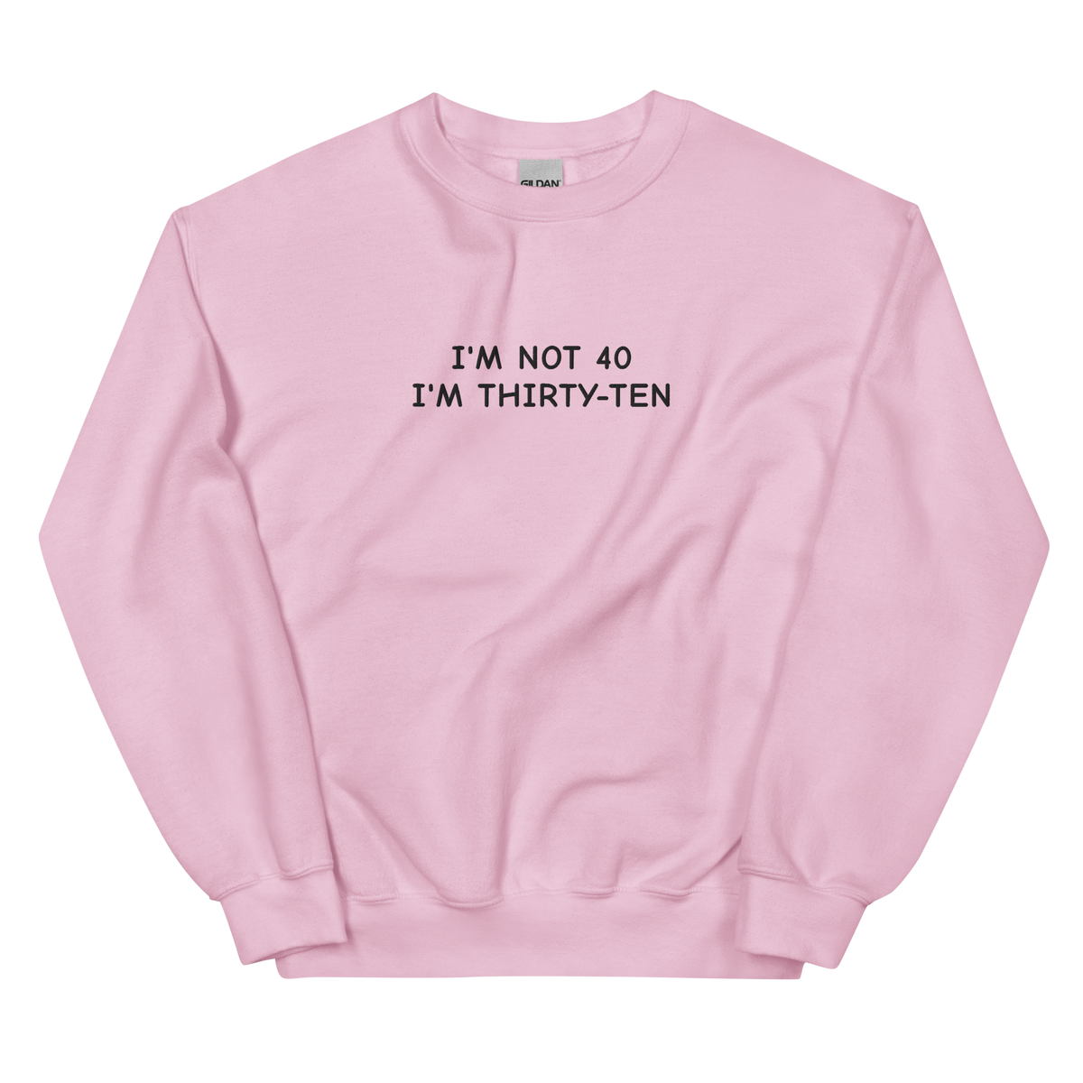 I’M NOT 40 I’M THIRTY-TEN SWEATSHIRT (FRONT EMBROIDERY)