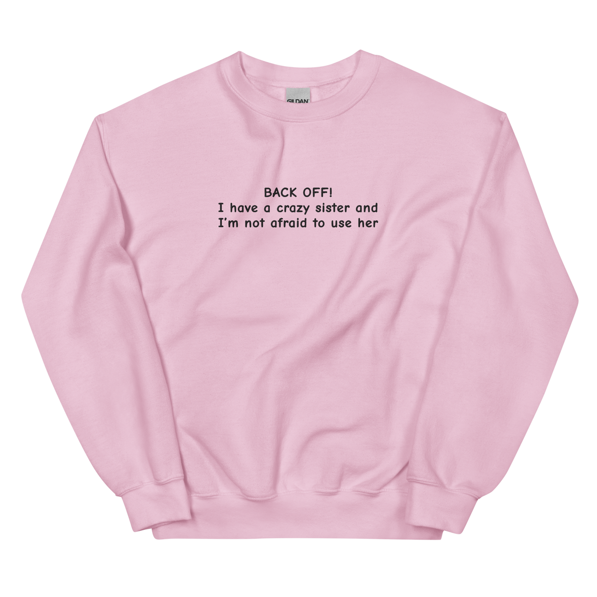 BACK OFF! I HAVE A CRAZY SISTER AND I’M NOT AFRAID TO USE HER SWEATSHIRT (FRONT EMBROIDERY)
