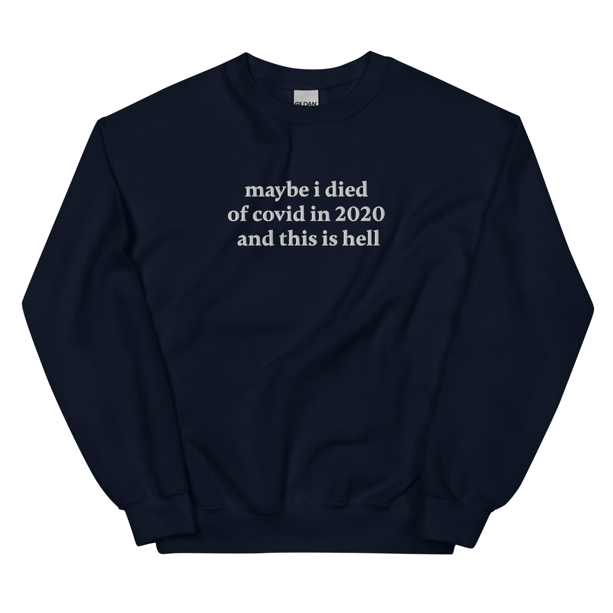 MAYBE I DIED OF COVID IN 2020 AND THIS IS HELL SWEATSHIRT (FRONT EMBROIDERY)