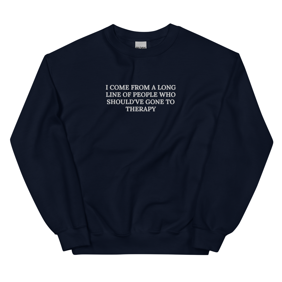 I COME FROM A LONG LINE OF PEOPLE WHO SHOULD’VE GONE TO THERAPY SWEATSHIRT (FRONT EMBROIDERY)