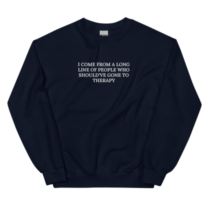I COME FROM A LONG LINE OF PEOPLE WHO SHOULD’VE GONE TO THERAPY SWEATSHIRT (FRONT EMBROIDERY)