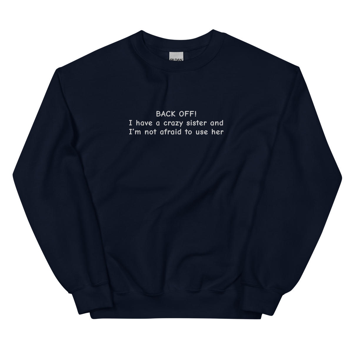 BACK OFF! I HAVE A CRAZY SISTER AND I’M NOT AFRAID TO USE HER SWEATSHIRT (FRONT EMBROIDERY)