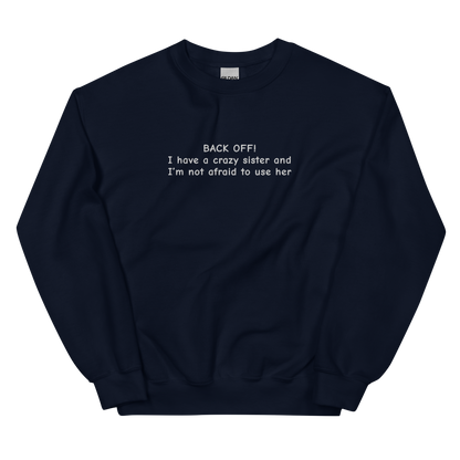 BACK OFF! I HAVE A CRAZY SISTER AND I’M NOT AFRAID TO USE HER SWEATSHIRT (FRONT EMBROIDERY)