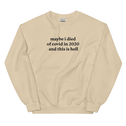 MAYBE I DIED OF COVID IN 2020 AND THIS IS HELL SWEATSHIRT (FRONT EMBROIDERY)