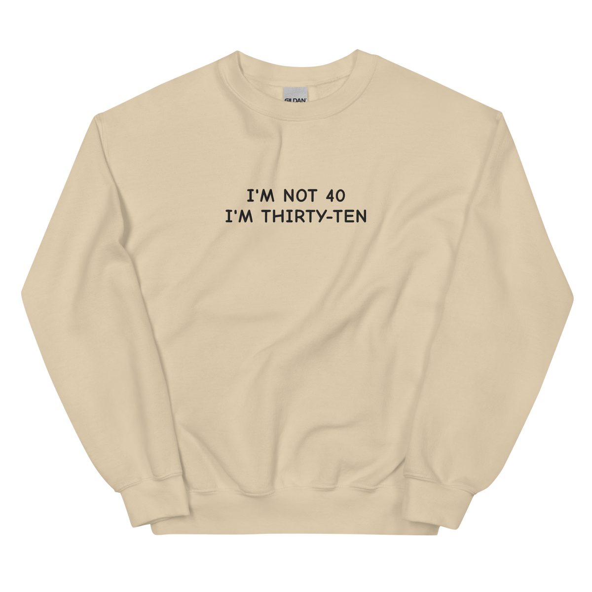 I’M NOT 40 I’M THIRTY-TEN SWEATSHIRT (FRONT EMBROIDERY)