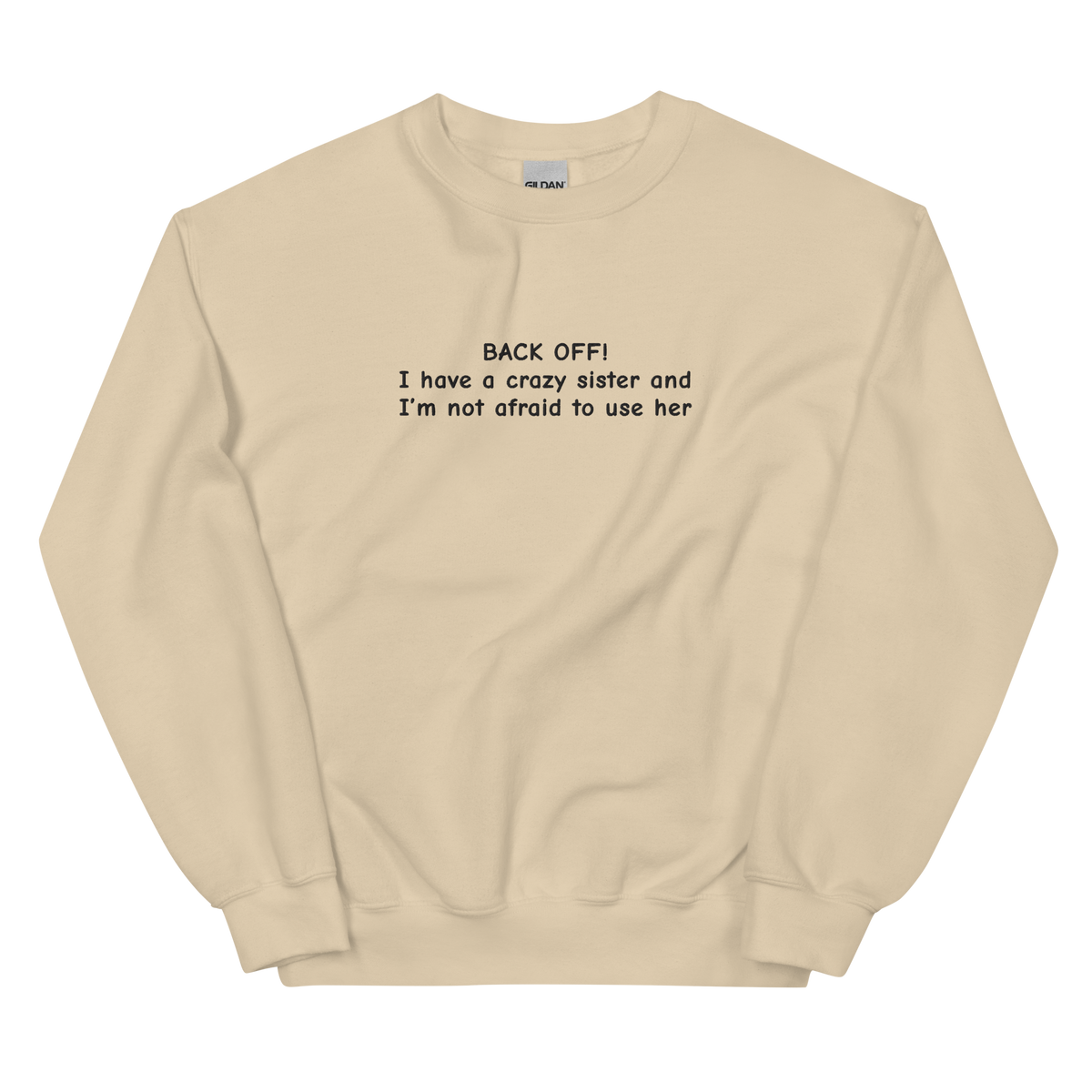 BACK OFF! I HAVE A CRAZY SISTER AND I’M NOT AFRAID TO USE HER SWEATSHIRT (FRONT EMBROIDERY)