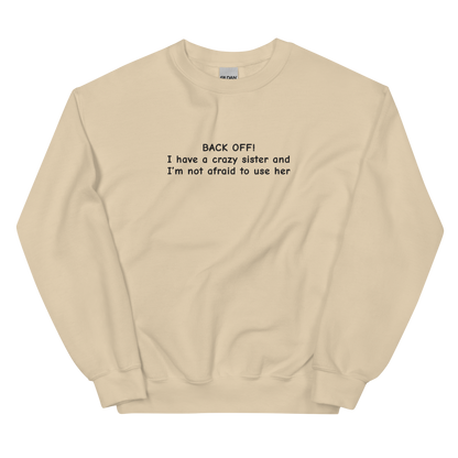BACK OFF! I HAVE A CRAZY SISTER AND I’M NOT AFRAID TO USE HER SWEATSHIRT (FRONT EMBROIDERY)