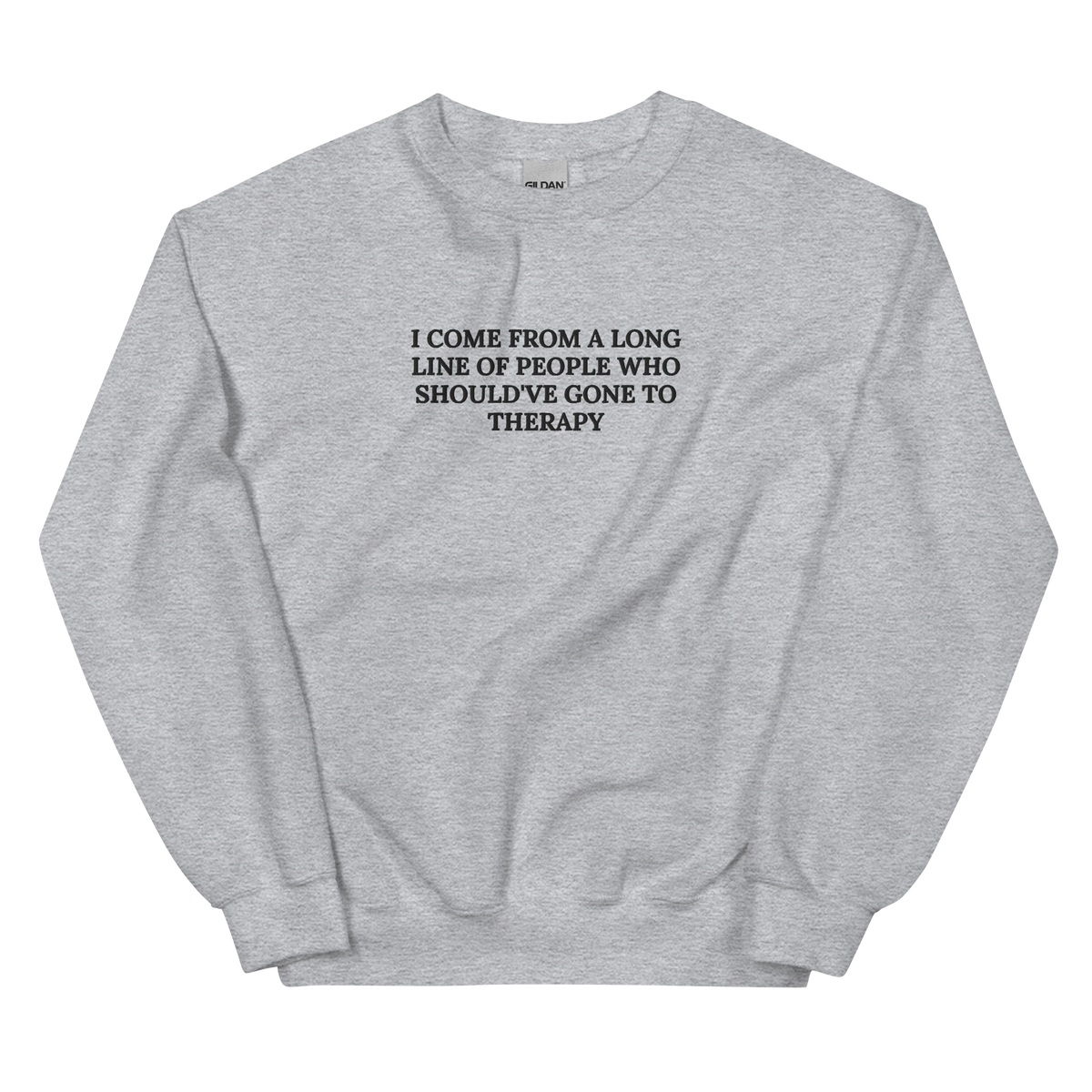 I COME FROM A LONG LINE OF PEOPLE WHO SHOULD’VE GONE TO THERAPY SWEATSHIRT (FRONT EMBROIDERY)