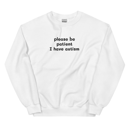 PLEASE BE PATIENT I HAVE AUTISM SWEATSHIRT (FRONT EMBROIDERY)